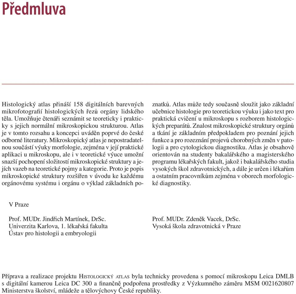 Mikroskopický atlas je nepostradatelnou součástí výuky morfologie, zejména v její praktické aplikaci u mikroskopu, ale i v teoretické výuce umožní snazší pochopení složitostí mikroskopické struktury