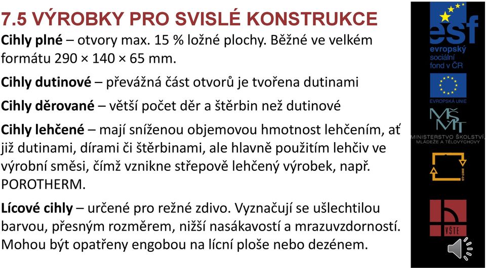 hmotnost lehčením, ať již dutinami, dírami či štěrbinami, ale hlavně použitím lehčiv ve výrobní směsi, čímž vznikne střepově lehčený výrobek, např.