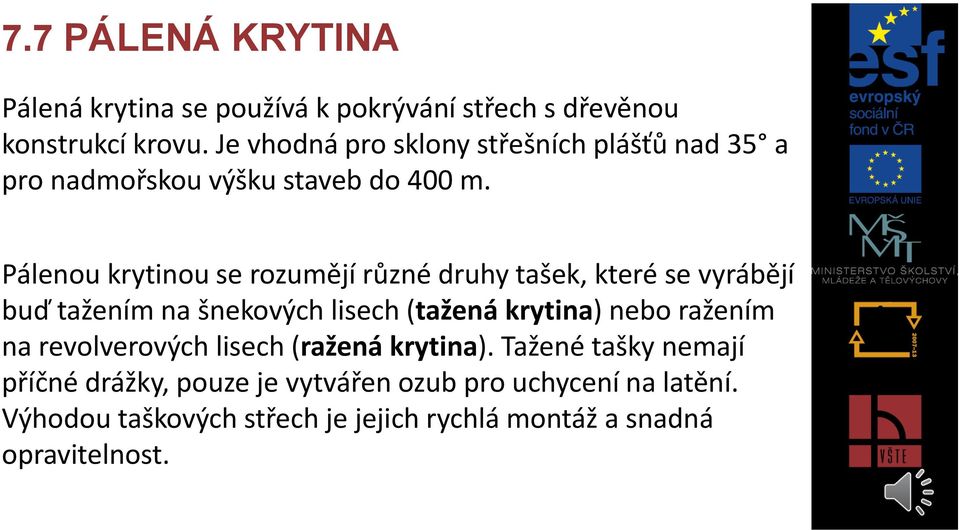 Pálenou krytinou se rozumějí různé druhy tašek, které se vyrábějí buď tažením na šnekových lisech (tažená krytina) nebo