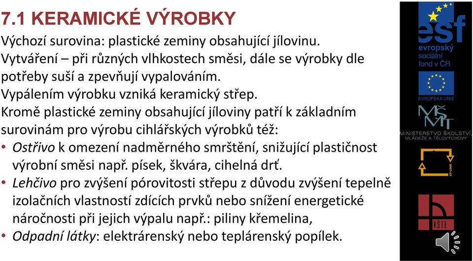 Kromě plastické zeminy obsahující jíloviny patří k základním surovinám pro výrobu cihlářských výrobků též: Ostřivo k omezení nadměrného smrštění, snižující