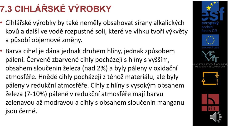 Červeně zbarvené cihly pocházejí s hlíny s vyšším, obsahem sloučenin železa (nad 2%) a byly páleny v oxidační atmosféře.