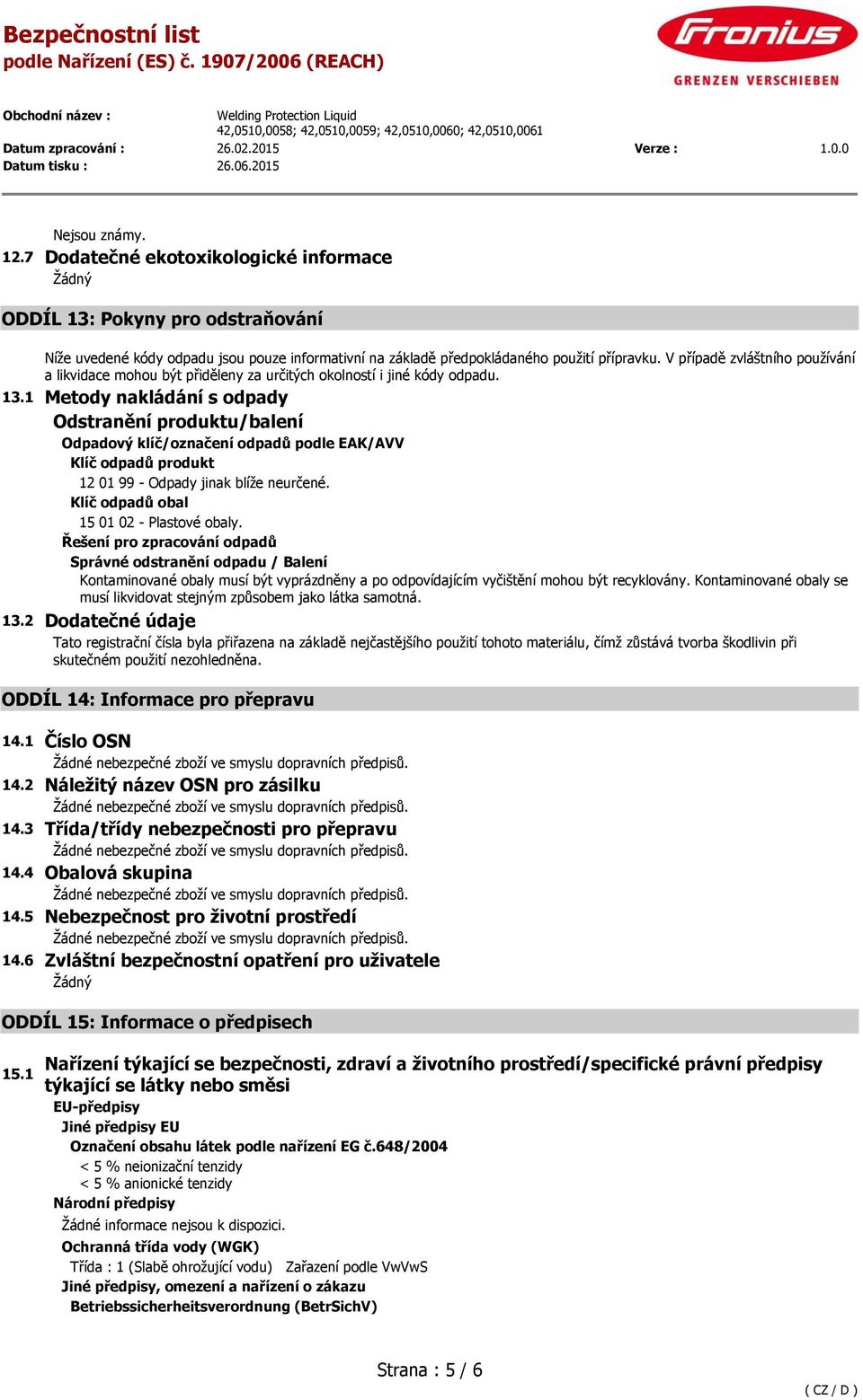 1 Metody nakládání s odpady Odstranění produktu/balení Odpadový klíč/označení odpadů podle EAK/AVV Klíč odpadů produkt 12 01 99 - Odpady jinak blíže neurčené.