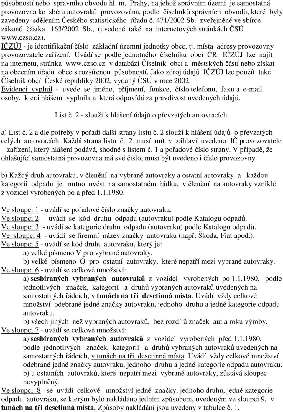 zveřejněné ve sbírce zákonů částka 163/2002 Sb., (uvedené také na internetových stránkách ČSÚ www.czso.cz). IČZÚJ - je identifikační číslo základní územní jednotky obce, tj.