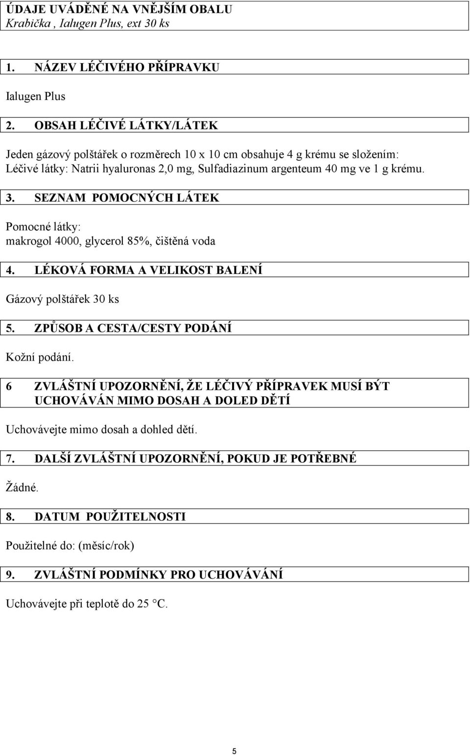 makrogol 4000, glycerol 85%, čištěná voda 4. LÉKOVÁ FORMA A VELIKOST BALENÍ Gázový polštářek 30 ks 5.