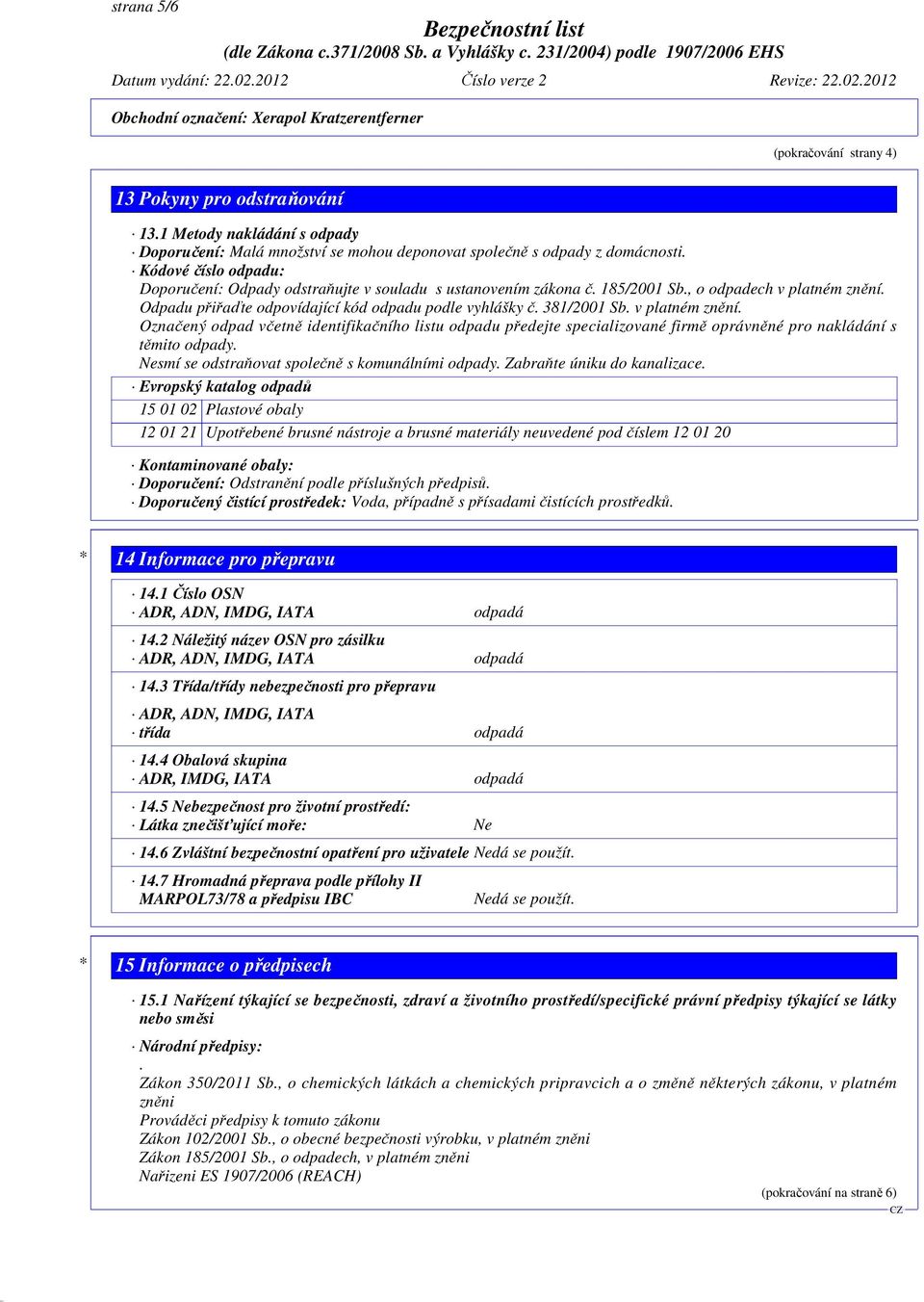 v platném znění. Označený odpad včetně identifikačního listu odpadu předejte specializované firmě oprávněné pro nakládání s těmito odpady. Nesmí se odstraňovat společně s komunálními odpady.