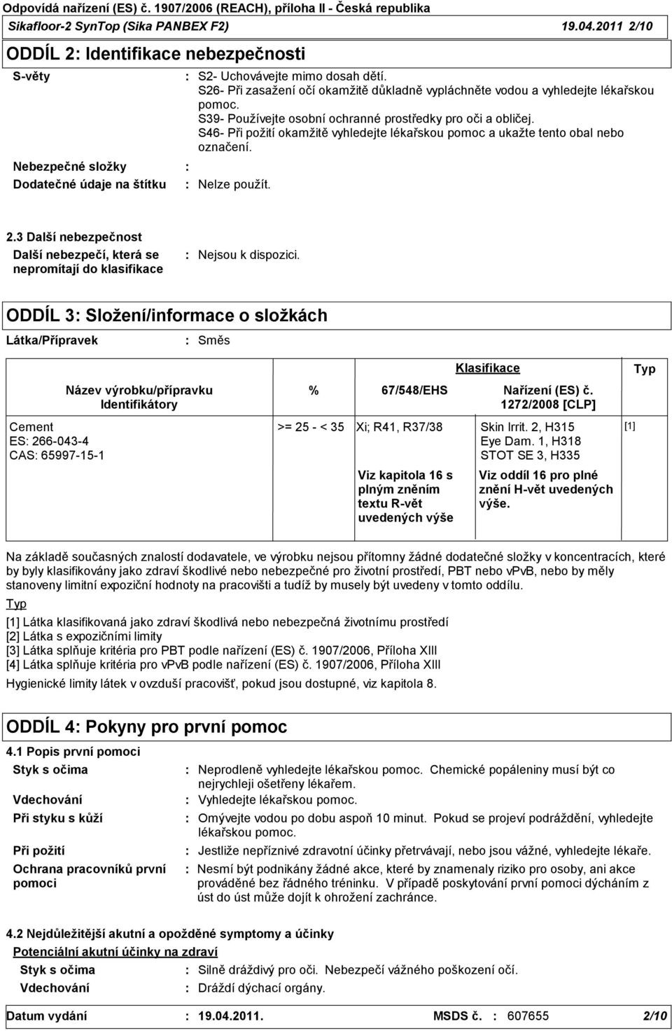 S46 Při požití okamžitě vyhledejte lékařskou pomoc a ukažte tento obal nebo označení. 2.