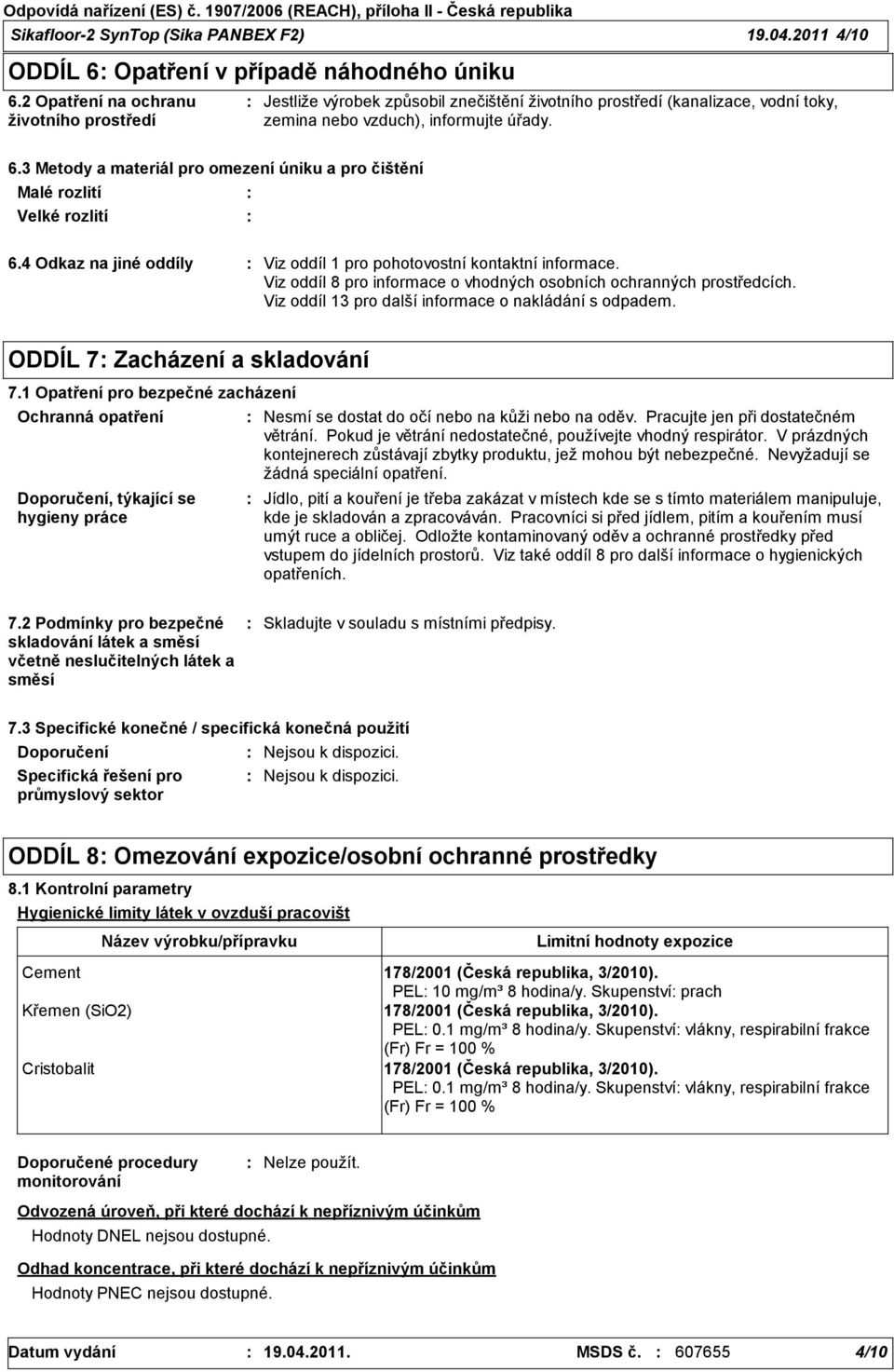 3 Metody a materiál pro omezení úniku a pro čištění Malé rozlití Velké rozlití 6.4 Odkaz na jiné oddíly Viz oddíl 1 pro pohotovostní kontaktní informace.