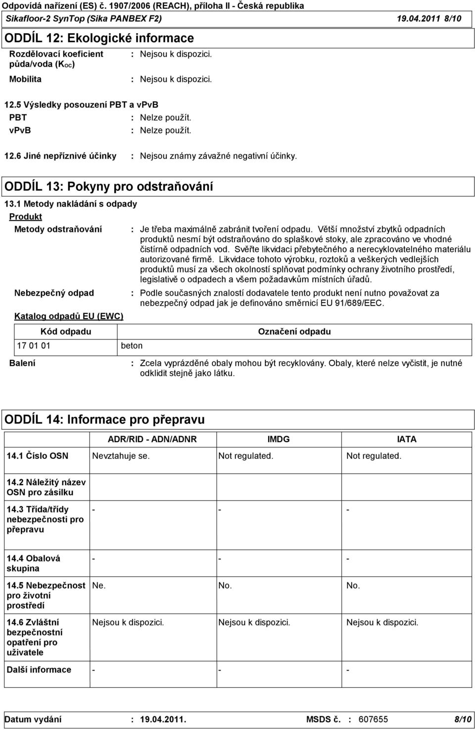 1 Metody nakládání s odpady Produkt Metody odstraňování Nebezpečný odpad Katalog odpadů EU (EWC) Je třeba maximálně zabránit tvoření odpadu.