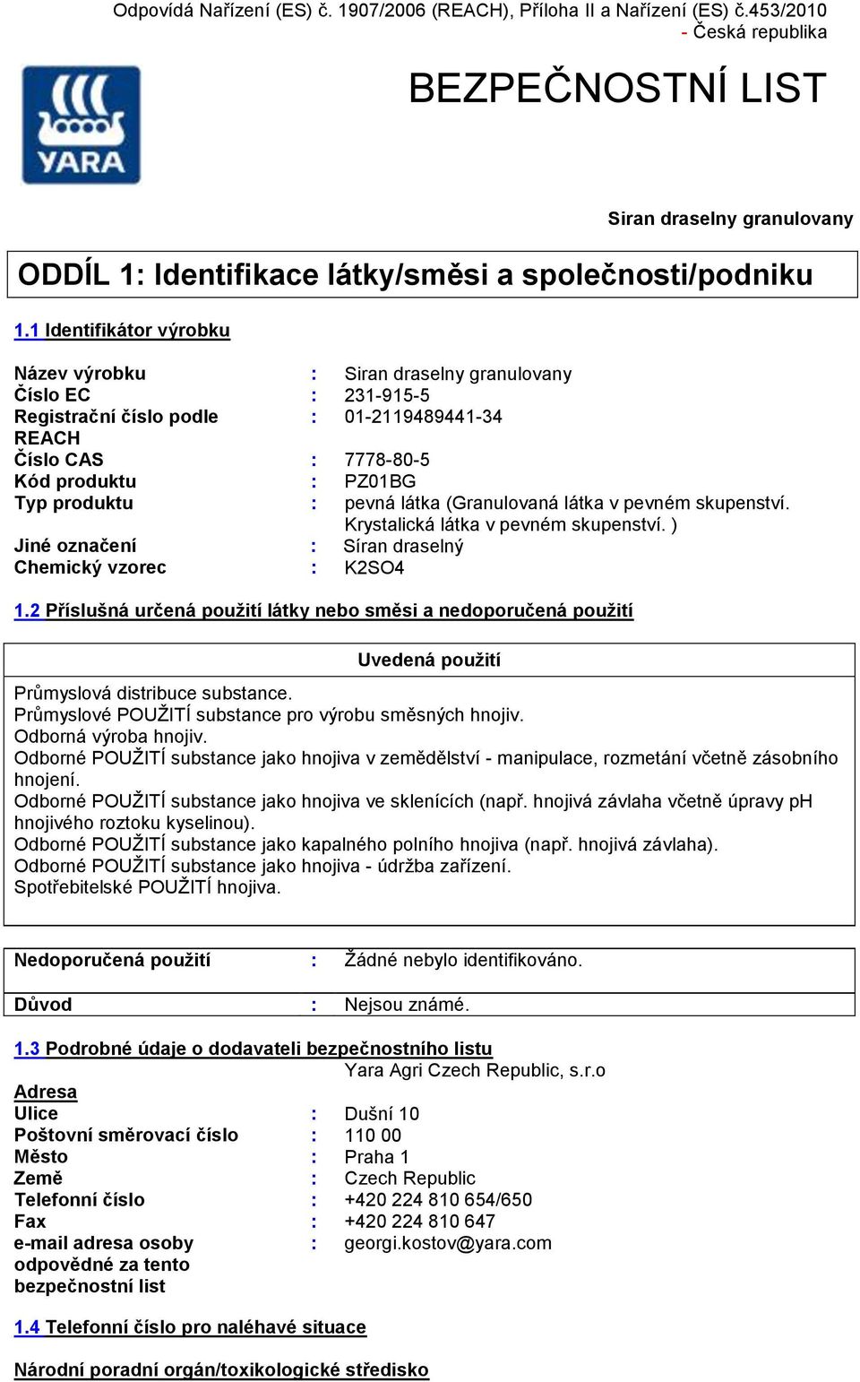 1 Identifikátor výrobku Název výrobku : Siran draselny granulovany Číslo EC : 231-915-5 Registrační číslo podle : 01-2119489441-34 REACH Číslo CAS : 7778-80-5 Kód produktu : PZ01BG Typ produktu :