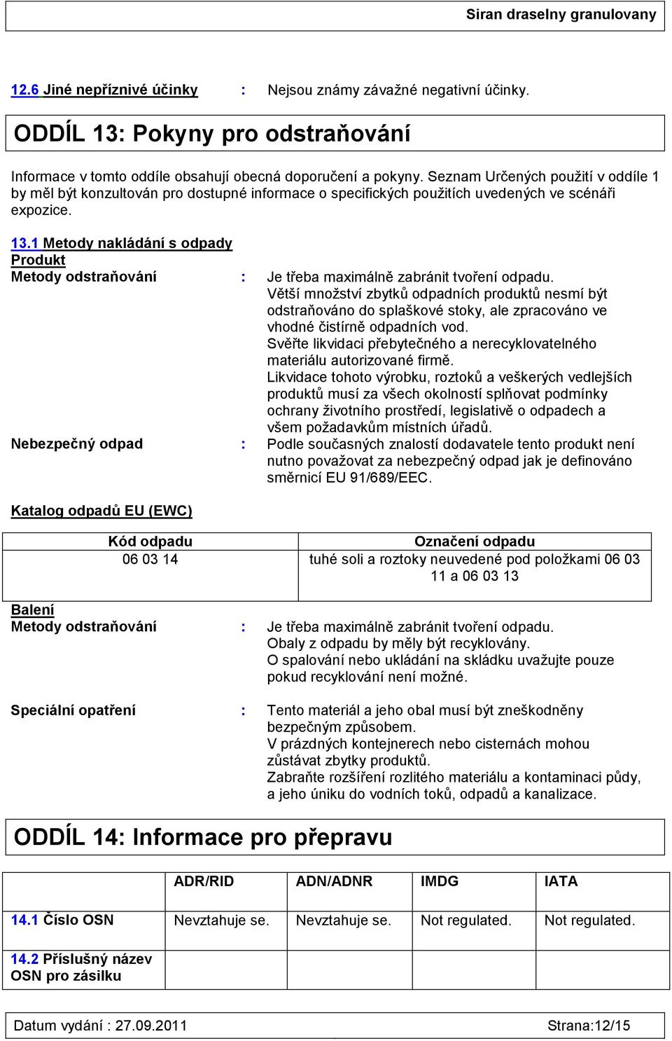 1 Metody nakládání s odpady Produkt Metody odstraňování : Je třeba maximálně zabránit tvoření odpadu.