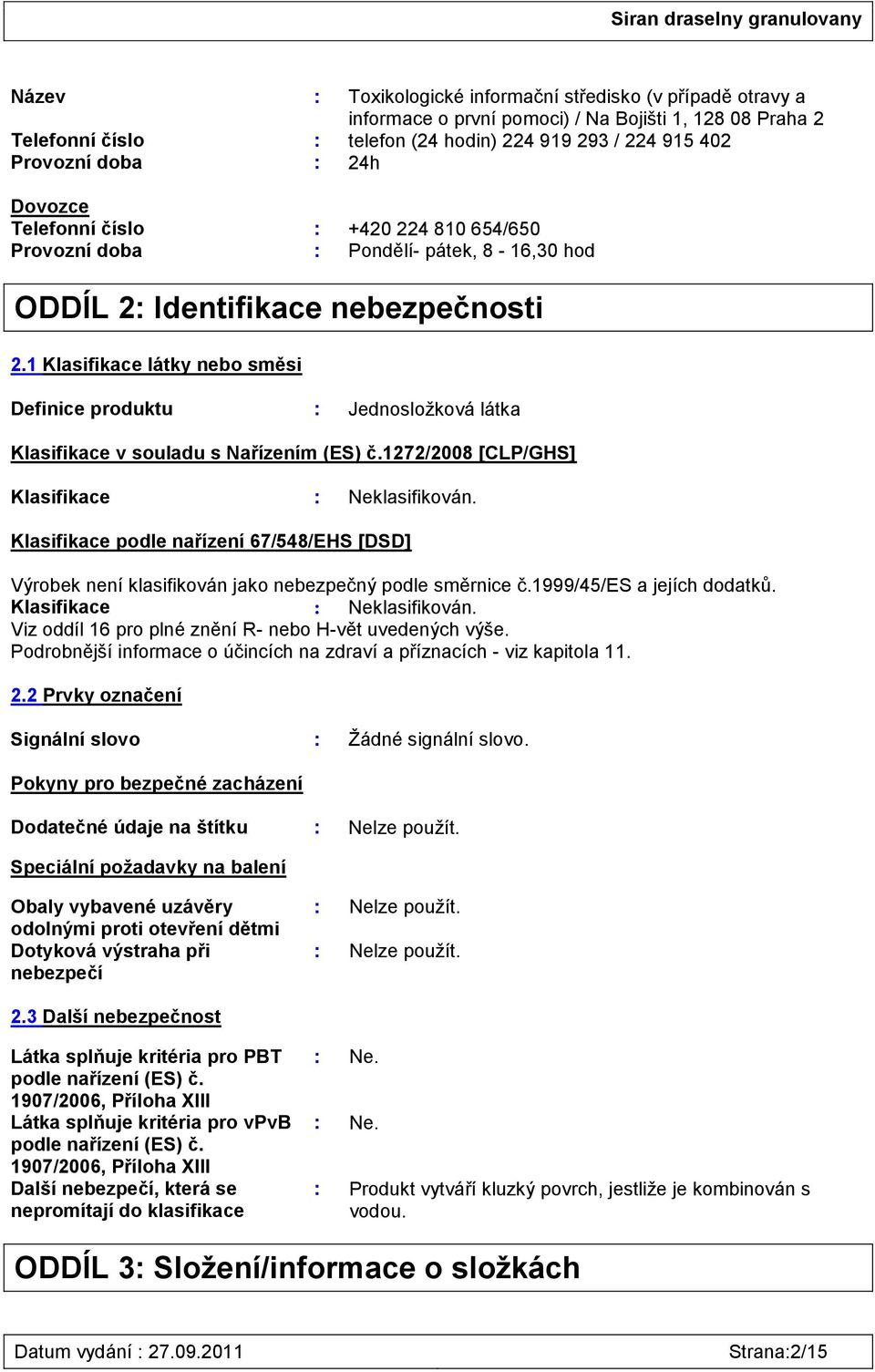 1 Klasifikace látky nebo směsi Definice produktu : Jednosložková látka Klasifikace v souladu s Nařízením (ES) č.1272/2008 [CLP/GHS] Klasifikace : Neklasifikován.