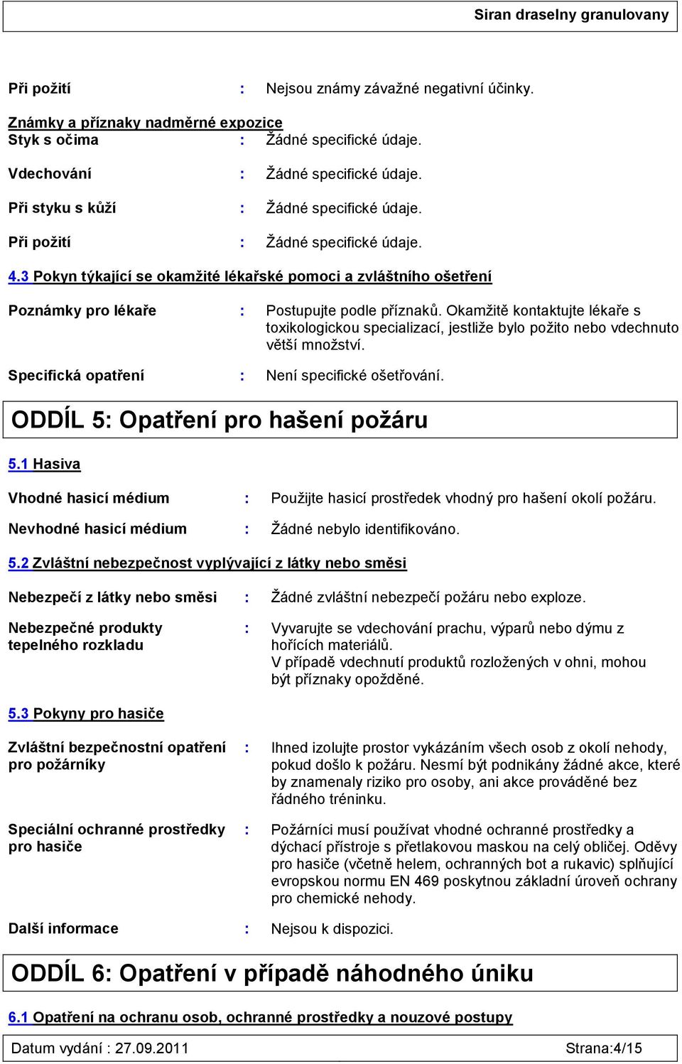 Okamžitě kontaktujte lékaře s toxikologickou specializací, jestliže bylo požito nebo vdechnuto větší množství. Specifická opatření : Není specifické ošetřování. ODDÍL 5: Opatření pro hašení požáru 5.