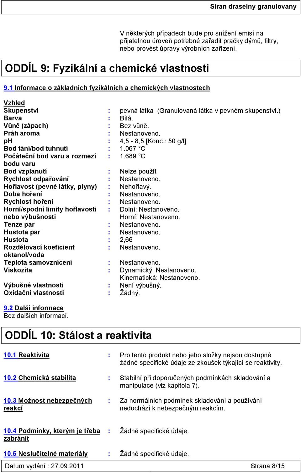 Práh aroma : Nestanoveno. ph : 4,5-8,5 [Konc.: 50 g/l] Bod tání/bod tuhnutí : 1.067 C Počáteční bod varu a rozmezí : 1.689 C bodu varu Bod vzplanutí : Nelze použít Rychlost odpařování : Nestanoveno.