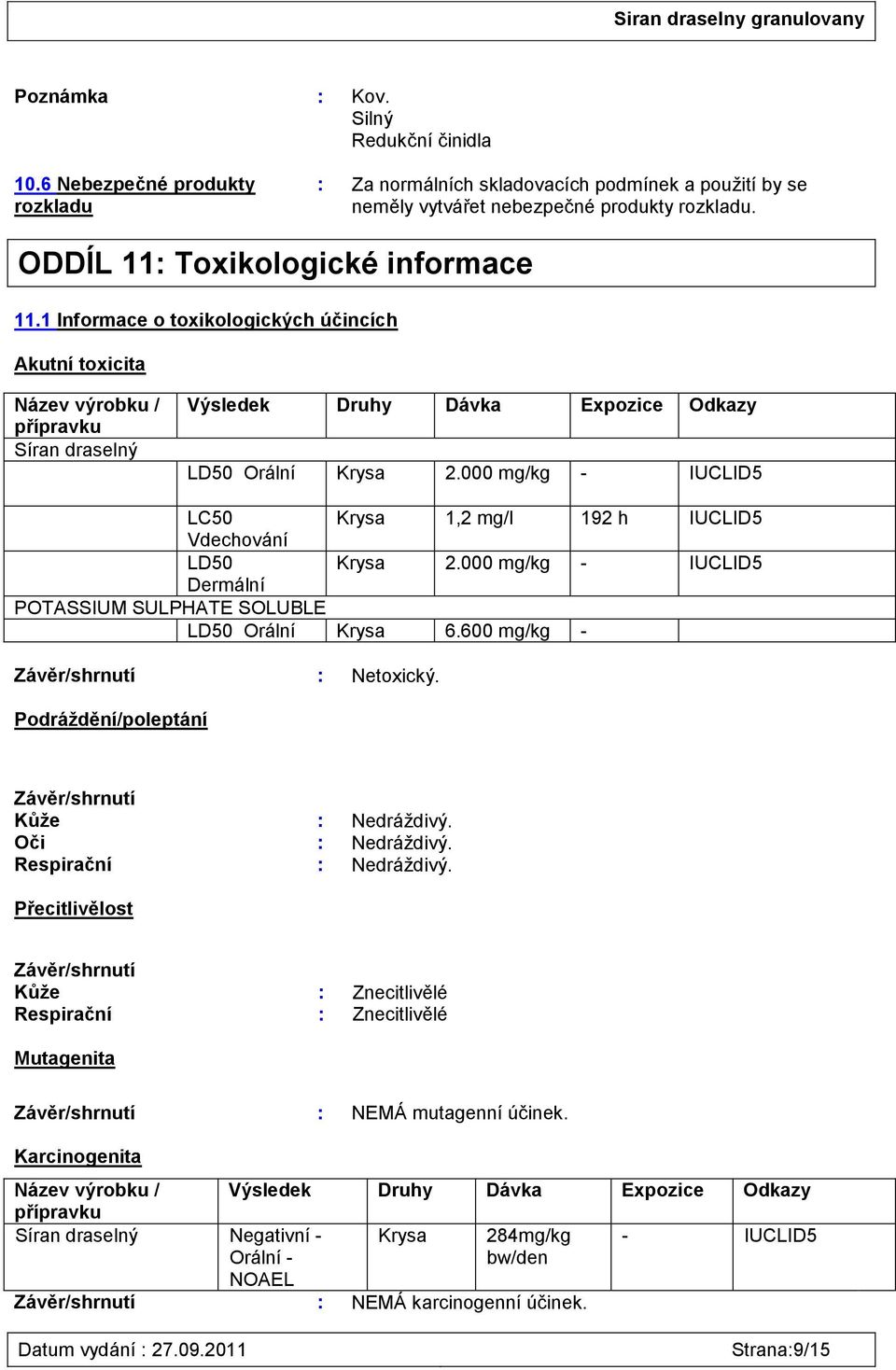 000 mg/kg - IUCLID5 LC50 Krysa 1,2 mg/l 192 h IUCLID5 Vdechování LD50 Krysa 2.000 mg/kg - IUCLID5 Dermální POTASSIUM SULPHATE SOLUBLE LD50 Orální Krysa 6.600 mg/kg - Závěr/shrnutí : Netoxický.