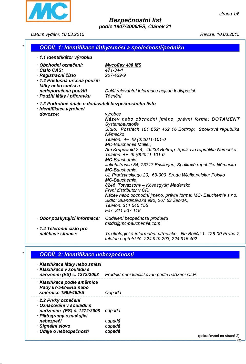 3 Podrobné údaje o dodavateli bezpečnostního listu Identifikace výrobce/ dovozce: výrobce Název nebo obchodní jméno, právní forma: BOTAMENT Systembaustoffe Sídlo: Postfach 101 652; 462 16 Bottrop;