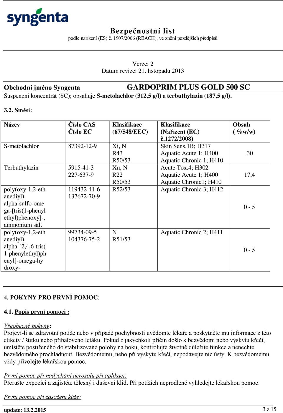 Směsi: Název Číslo CAS Číslo EC S-metolachlor 87392-12-9 Xi, N R43 Terbuthylazin 5915-41-3 227-637-9 poly(oxy-1,2-eth anediyl), alpha-sulfo-ome ga-[tris(1-phenyl ethyl)phenoxy]-, ammonium salt