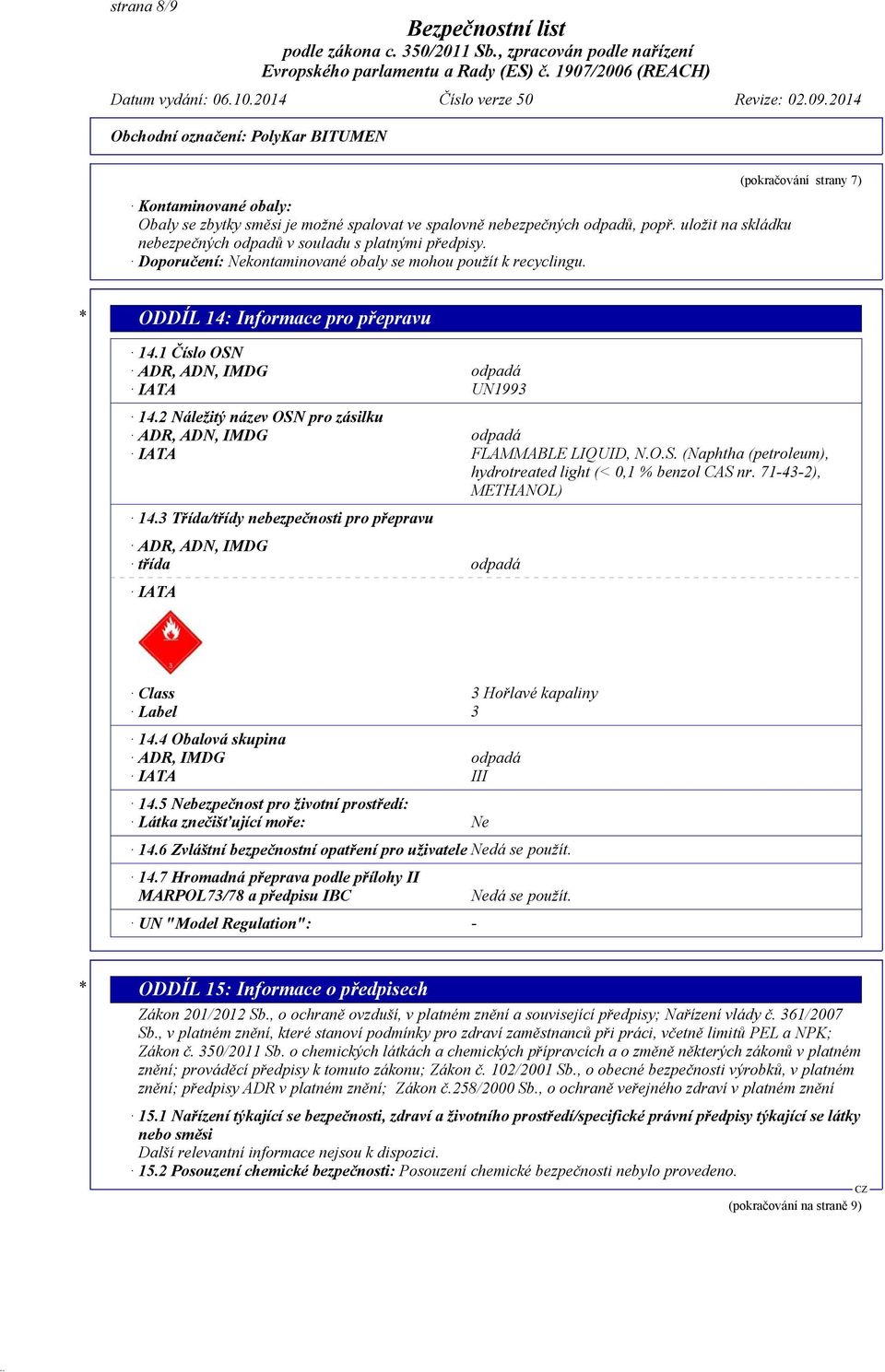 1 Číslo OSN ADR, ADN, IMDG odpadá IATA UN1993 14.2 Náležitý název OSN pro zásilku ADR, ADN, IMDG odpadá IATA FLAMMABLE LIQUID, N.O.S. (Naphtha (petroleum), hydrotreated light (< 0,1 % benzol CAS nr.