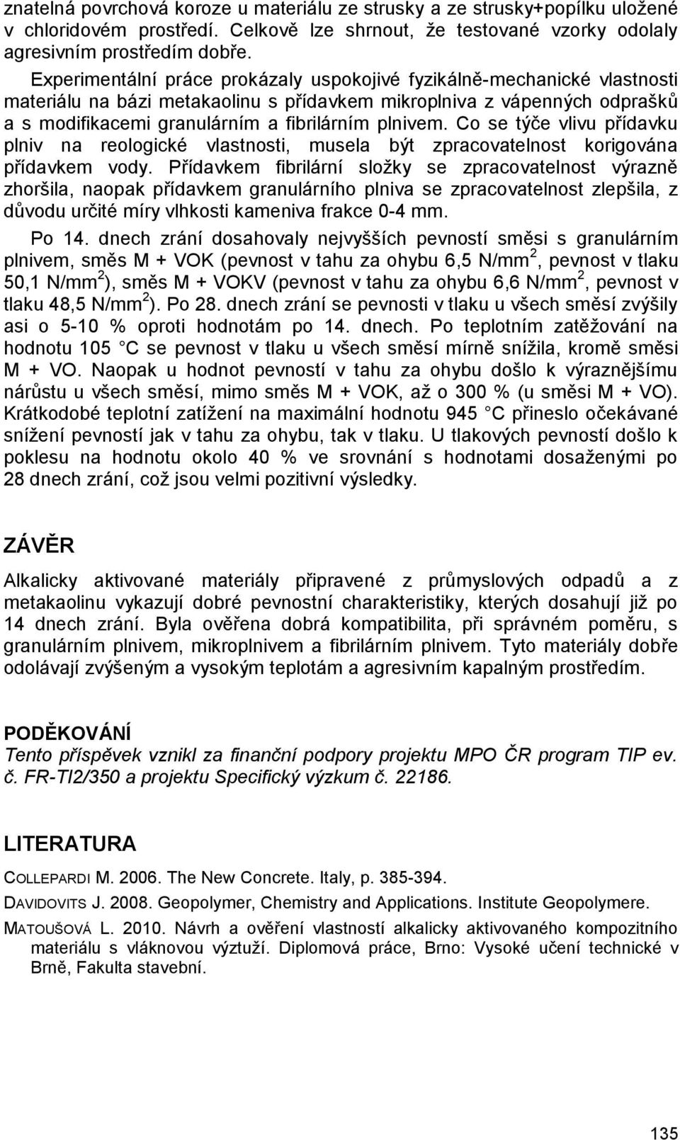 Co se týče vlivu přídavku plniv na reologické vlastnosti, musela být zpracovatelnost korigována přídavkem vody.