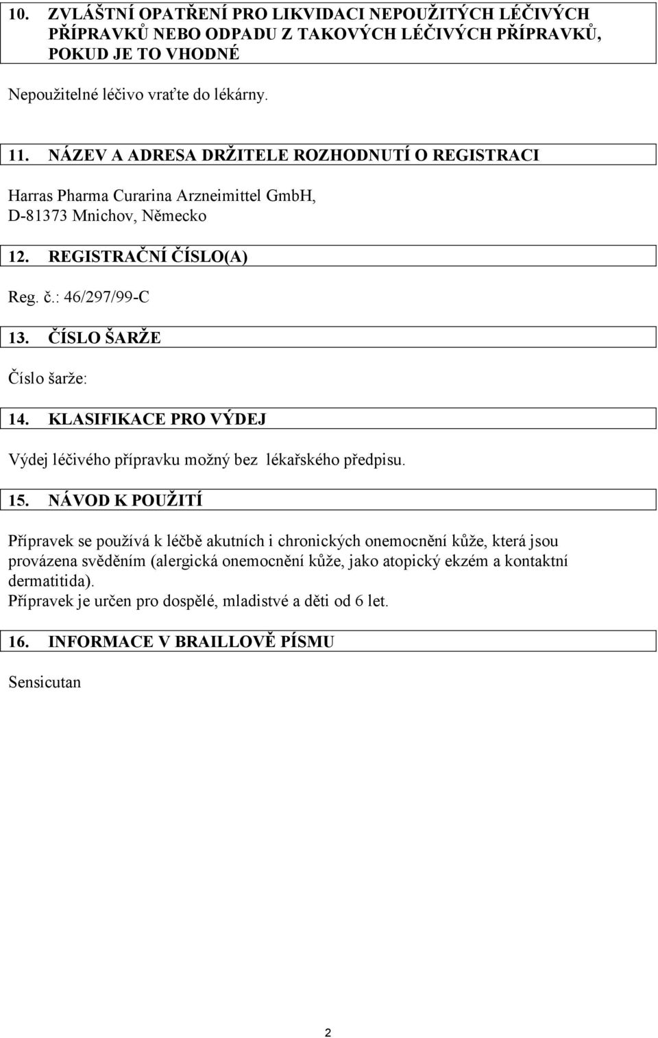 ČÍSLO ŠARŽE Číslo šarže: 14. KLASIFIKACE PRO VÝDEJ Výdej léčivého přípravku možný bez lékařského předpisu. 15.