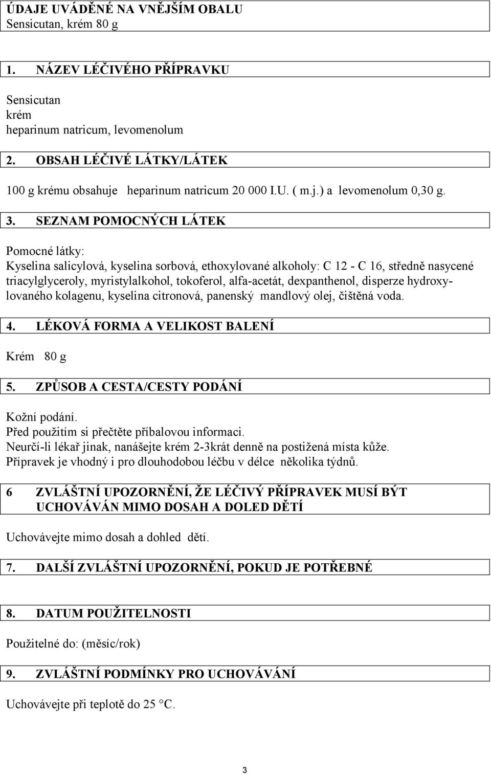 dexpanthenol, disperze hydroxylovaného kolagenu, kyselina citronová, panenský mandlový olej, čištěná voda. 4. LÉKOVÁ FORMA A VELIKOST BALENÍ Krém 80 g 5. ZPŮSOB A CESTA/CESTY PODÁNÍ Kožní podání.