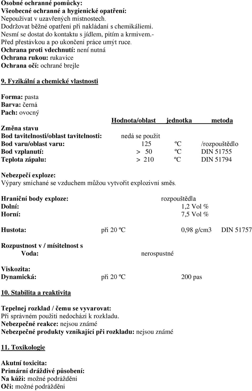 Fyzikální a chemické vlastnosti Forma: pasta Barva: černá Pach: ovocný Hodnota/oblast jednotka metoda Změna stavu Bod tavitelnosti/oblast tavitelnosti: nedá se použít Bod varu/oblast varu: 125 ºC