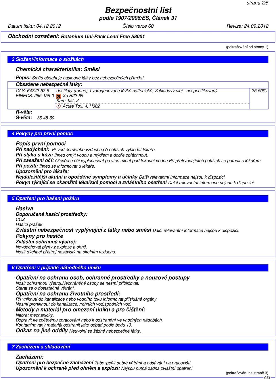 2 ~ Acute Tox. 4, H302 25-50% 4 Pokyny pro první pomoc Popis první pomoci Při nadýchání: Přívod čerstvého vzduchu,při obtížích vyhledat lékaře.