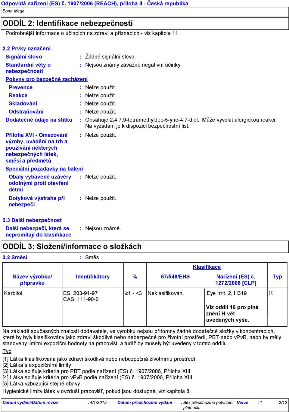 2 Prvky označení Signální slovo Standardní věty o nebezpečnosti Pokyny pro bezpečné zacházení Prevence Reakce Skladování Odstraňování Dodatečné údaje na štítku Příloha XVI Omezování výroby, uvádění
