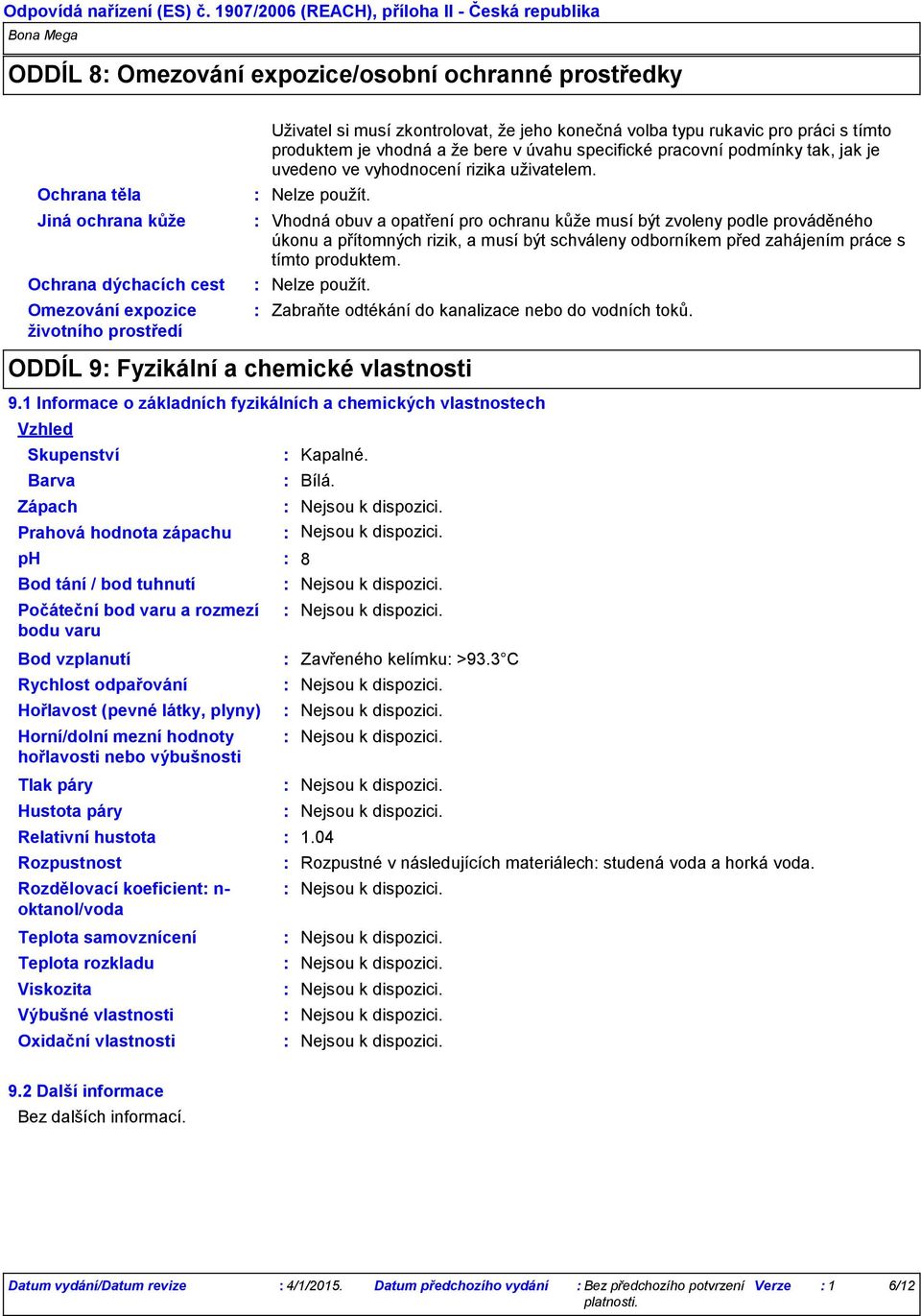 Uživatel si musí zkontrolovat, že jeho konečná volba typu rukavic pro práci s tímto produktem je vhodná a že bere v úvahu specifické pracovní podmínky tak, jak je uvedeno ve vyhodnocení rizika