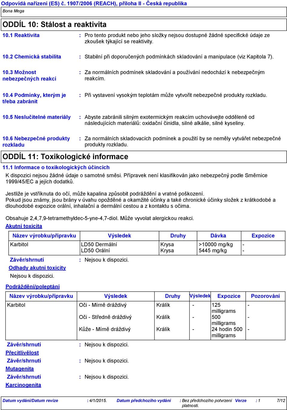 2 Chemická stabilita Stabilní při doporučených podmínkách skladování a manipulace (viz Kapitola 7). 10.