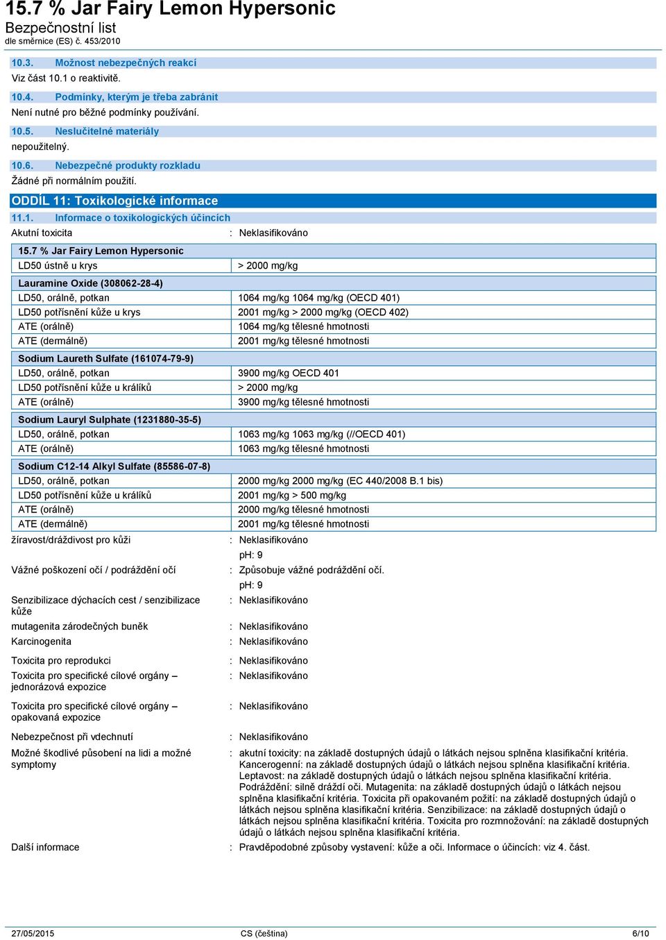 7 % Jar Fairy Lemon Hypersonic LD50 ústně u krys > 2000 mg/kg LD50, orálně, potkan 1064 mg/kg 1064 mg/kg (OECD 401) LD50 potřísnění kůže u krys 2001 mg/kg > 2000 mg/kg (OECD 402) ATE (orálně) 1064
