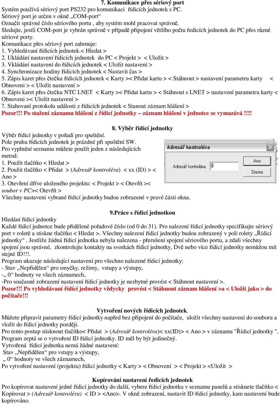 Sledujte, jestli COM-port je vybrán správn v pípad pipojení vtšího potu edicích jednotek do PC pes rzné sériové porty. Komunikace pes sériový port zahrnuje: 1. Vyhledávaní ídicích jednotek.