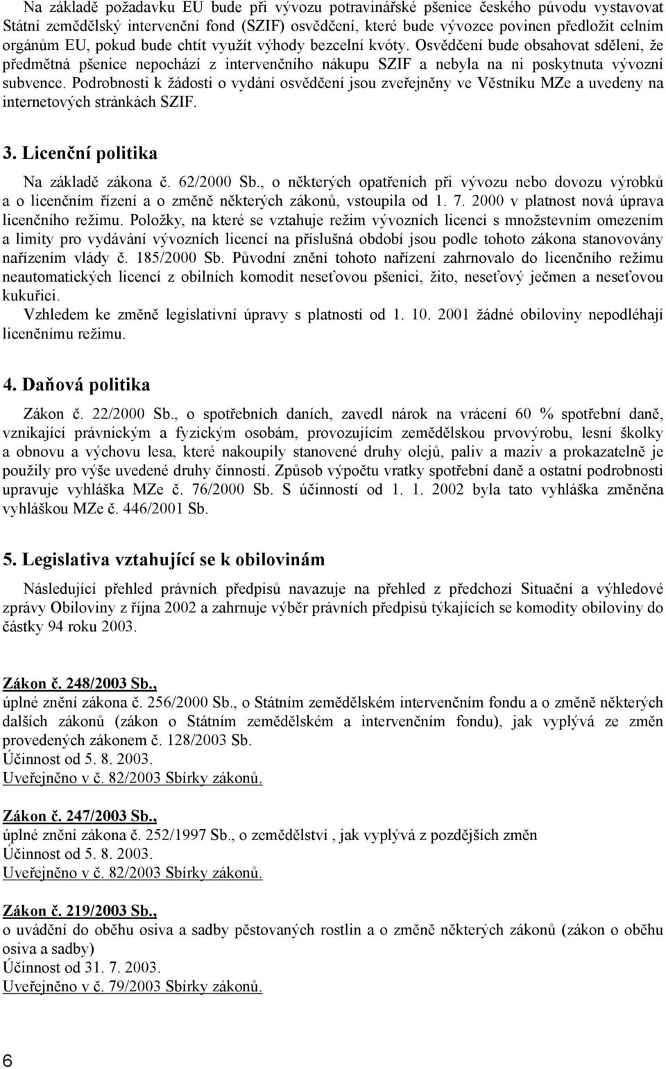 Podrobnosti k žádosti o vydání osvědčení jsou zveřejněny ve Věstníku MZe a uvedeny na internetových stránkách SZIF. 3. Licenční politika Na základě zákona č. 62/2000 Sb.