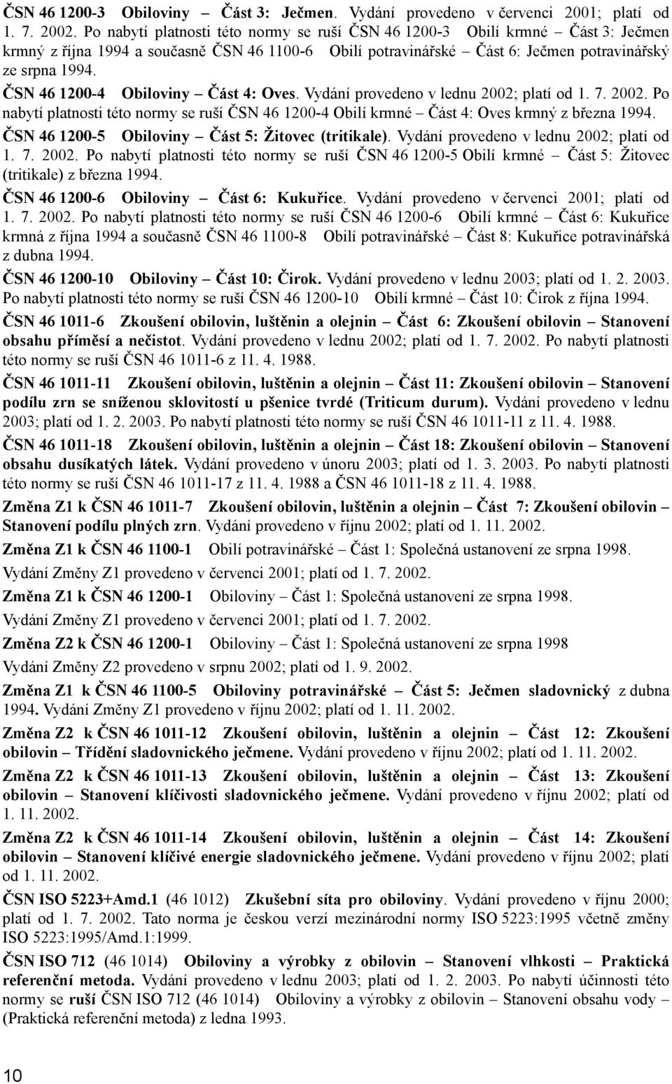 ČSN 46 1200-4 Obiloviny Část 4: Oves. Vydání provedeno v lednu 2002; platí od 1. 7. 2002. Po nabytí platnosti této normy se ruší ČSN 46 1200-4 Obilí krmné Část 4: Oves krmný z března 1994.