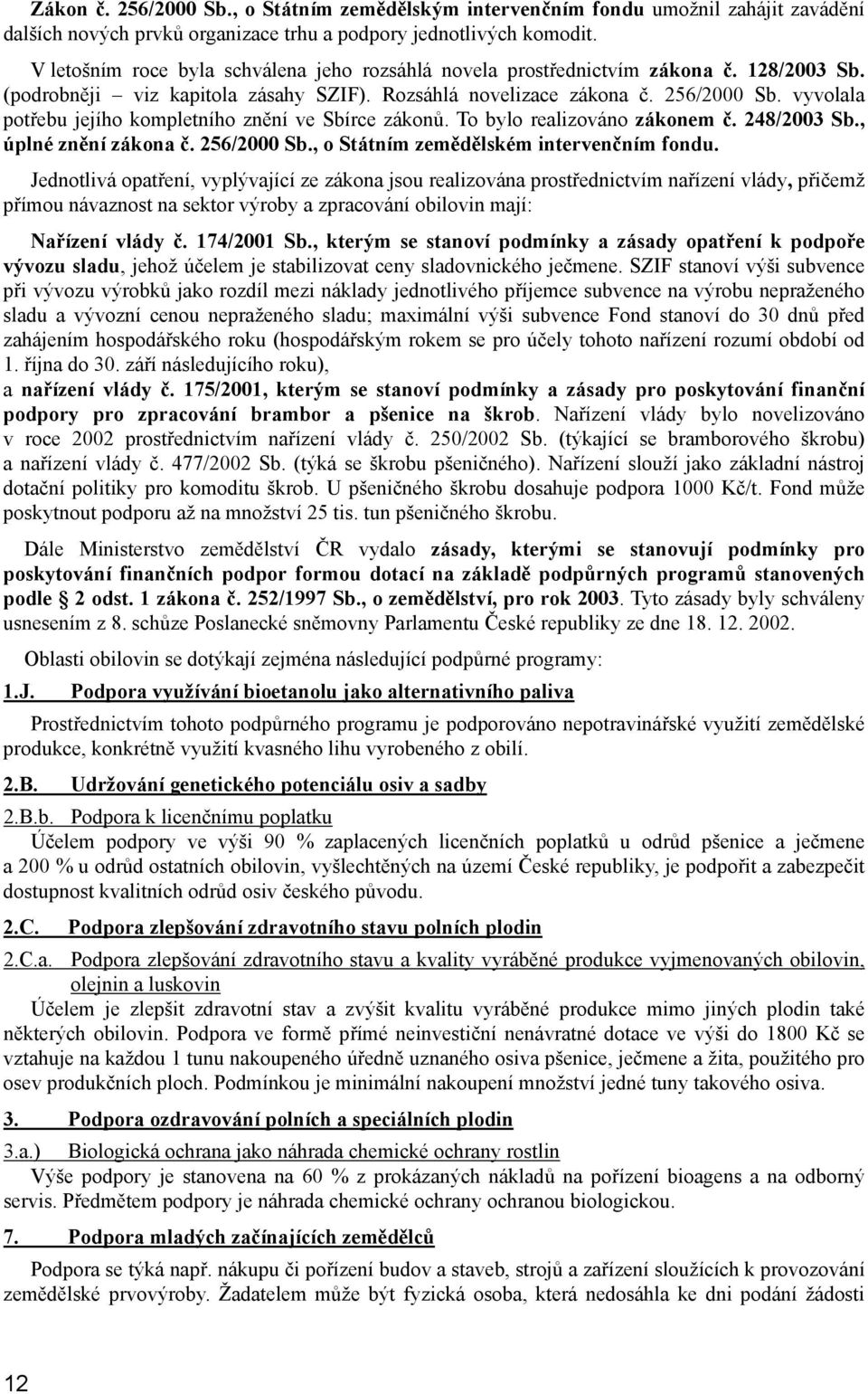 vyvolala potřebu jejího kompletního znění ve Sbírce zákonů. To bylo realizováno zákonem č. 248/2003 Sb., úplné znění zákona č. 256/2000 Sb., o Státním zemědělském intervenčním fondu.