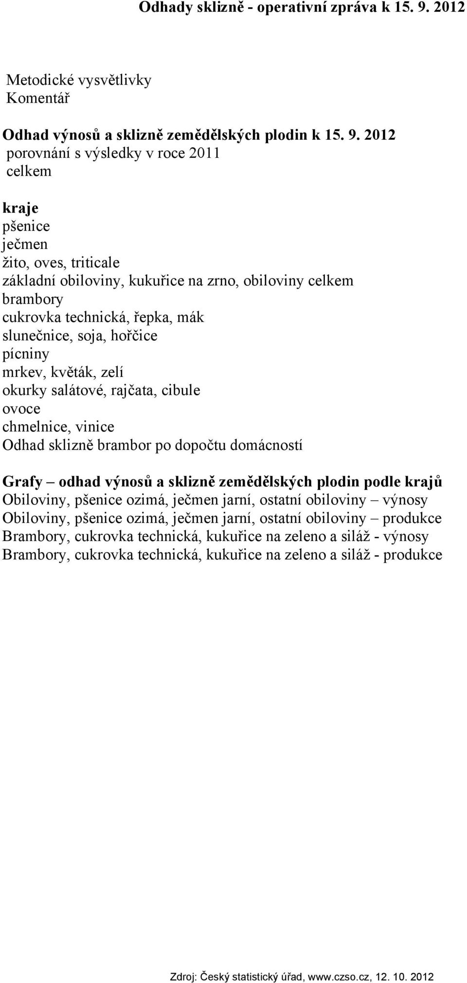 2012 porovnání s výsledky v roce 2011 celkem kraje pšenice ječmen žito, oves, triticale základní obiloviny, kukuřice na zrno, obiloviny celkem brambory cukrovka technická, řepka, mák slunečnice,