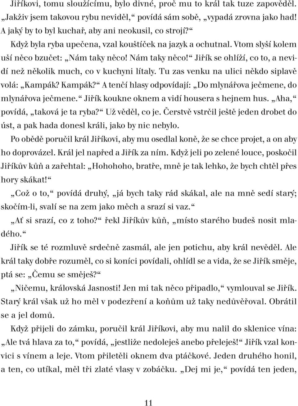 Nám taky něco! Jiřík se ohlíží, co to, a nevidí než několik much, co v kuchyni lítaly. Tu zas venku na ulici někdo siplavě volá: Kampák?