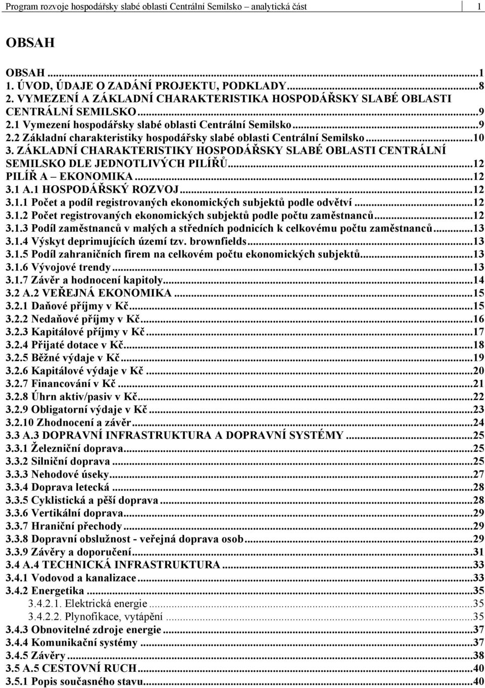 ..10 3. ZÁKLADNÍ CHARAKTERISTIKY HOSPODÁŘSKY SLABÉ OBLASTI CENTRÁLNÍ SEMILSKO DLE JEDNOTLIVÝCH PILÍŘŮ...12 PILÍŘ A EKONOMIKA...12 3.1 A.1 HOSPODÁŘSKÝ ROZVOJ...12 3.1.1 Počet a podíl registrovaných ekonomických subjektů podle odvětví.