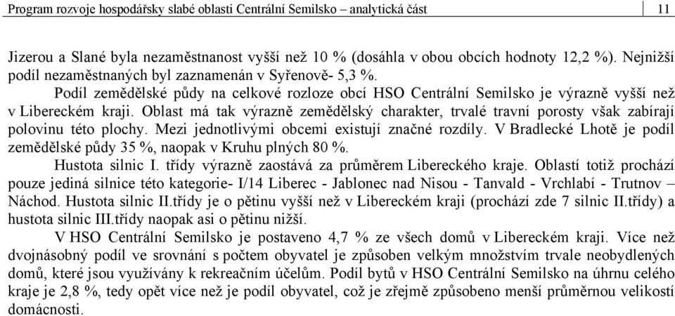 Oblast má tak výrazně zemědělský charakter, trvalé travní porosty však zabírají polovinu této plochy. Mezi jednotlivými obcemi existují značné rozdíly.