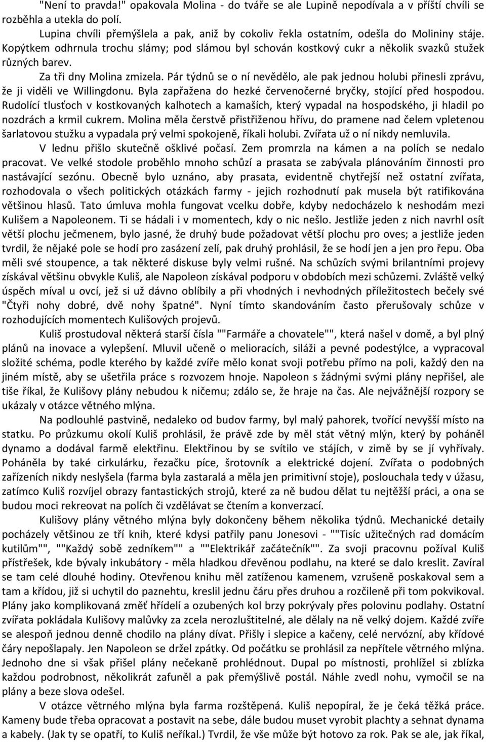 Za tři dny Molina zmizela. Pár týdnů se o ní nevědělo, ale pak jednou holubi přinesli zprávu, že ji viděli ve Willingdonu. Byla zapřažena do hezké červenočerné bryčky, stojící před hospodou.