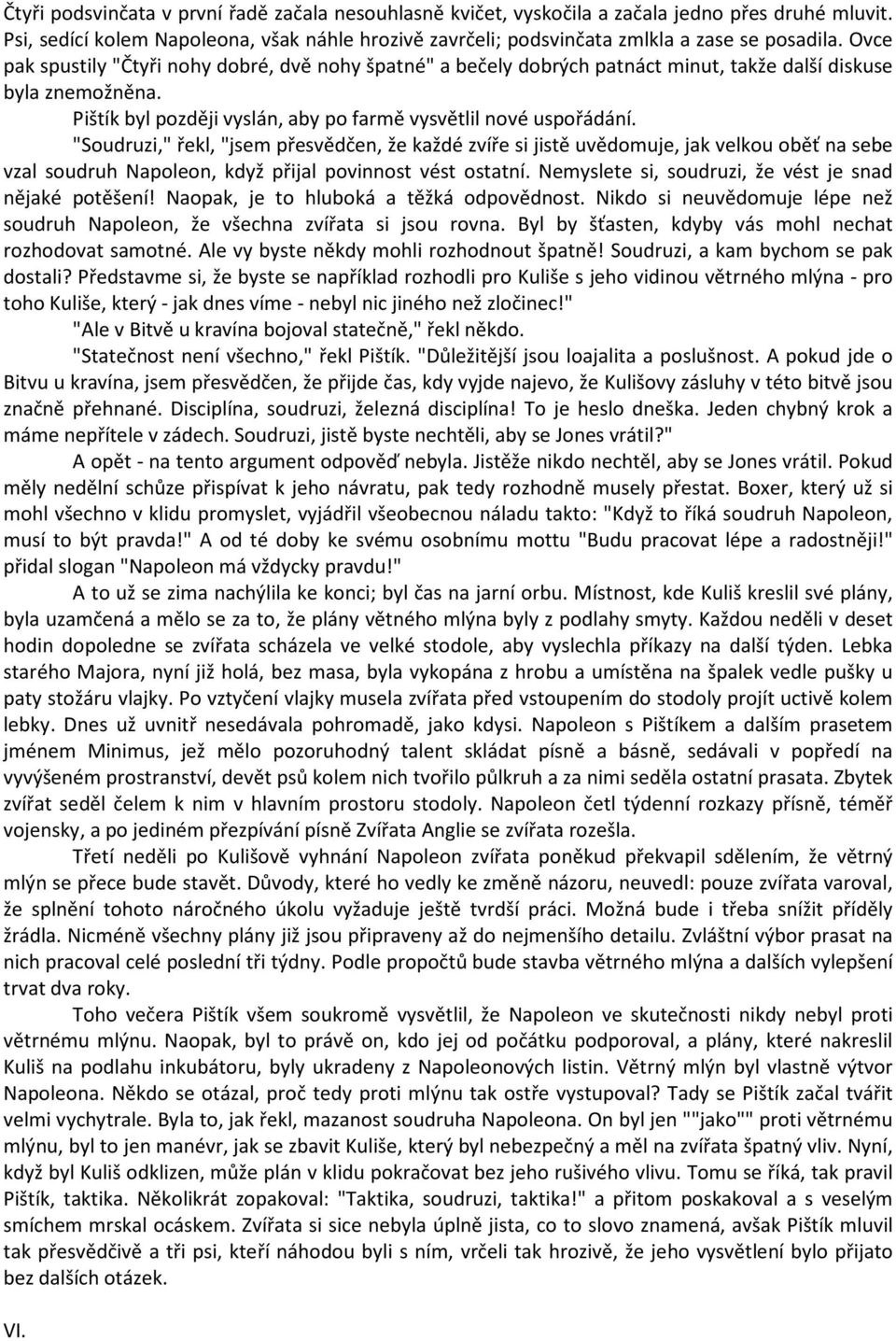 "Soudruzi," řekl, "jsem přesvědčen, že každé zvíře si jistě uvědomuje, jak velkou oběť na sebe vzal soudruh Napoleon, když přijal povinnost vést ostatní.