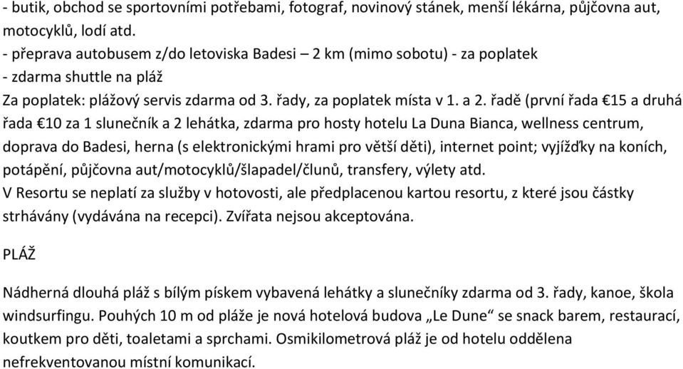 řadě (první řada 15 a druhá řada 10 za 1 slunečník a 2 lehátka, zdarma pro hosty hotelu La Duna Bianca, wellness centrum, doprava do Badesi, herna (s elektronickými hrami pro větší děti), internet