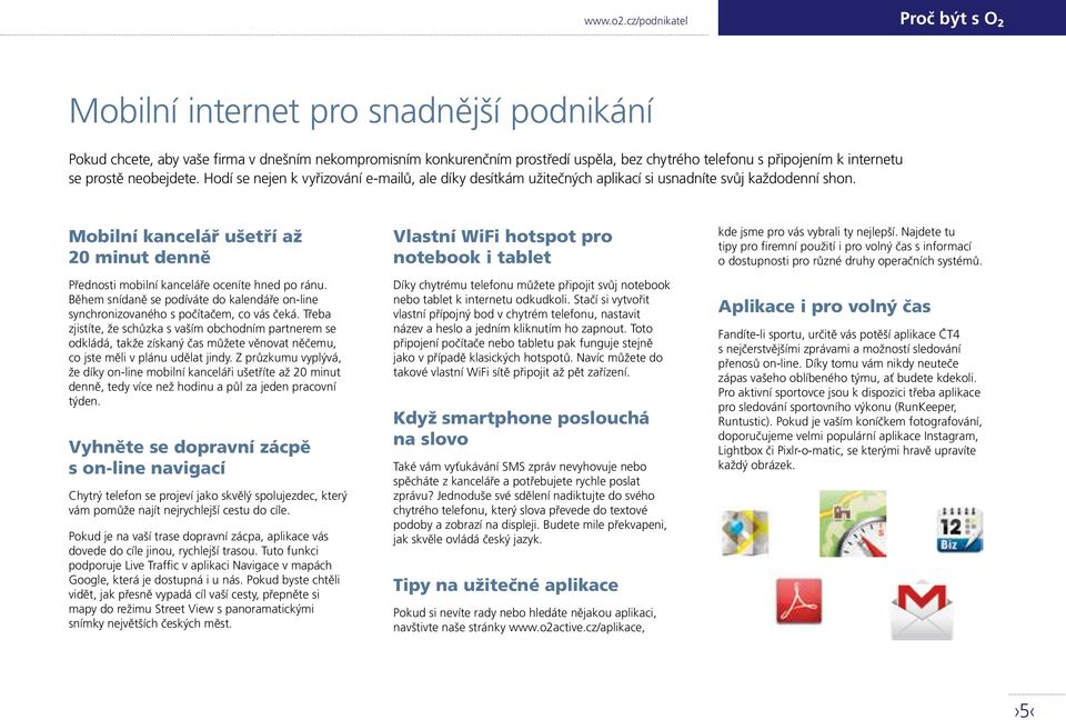 s připojením k internetu se prostě neobejdete. Hodí se nejen k vyřizování e-mailů, ale díky desítkám užitečných aplikací si usnadníte svůj každodenní shon.