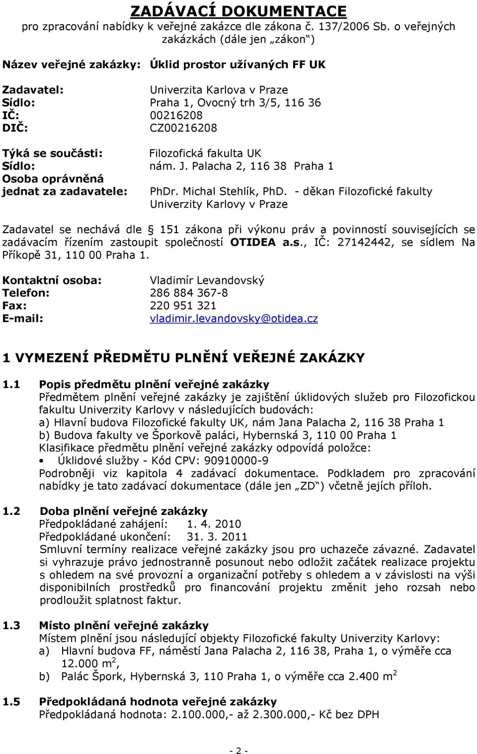 Týká se součásti: Filozofická fakulta UK Sídlo: nám. J. Palacha 2, 116 38 Praha 1 Osoba oprávněná jednat za zadavatele: PhDr. Michal Stehlík, PhD.