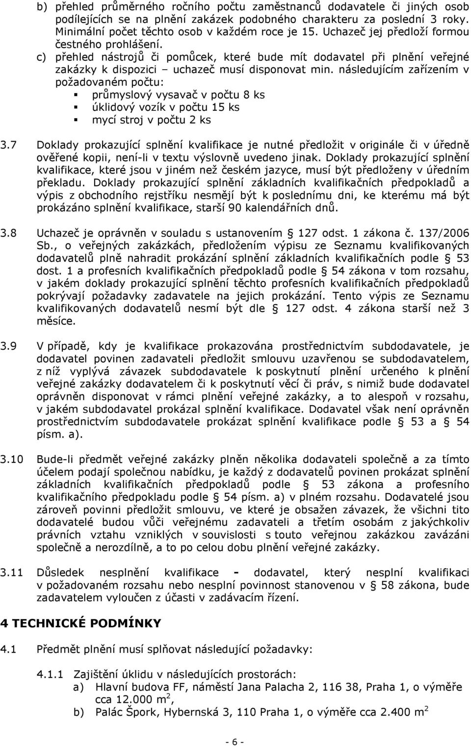 následujícím zařízením v požadovaném počtu: průmyslový vysavač v počtu 8 ks úklidový vozík v počtu 15 ks mycí stroj v počtu 2 ks 3.