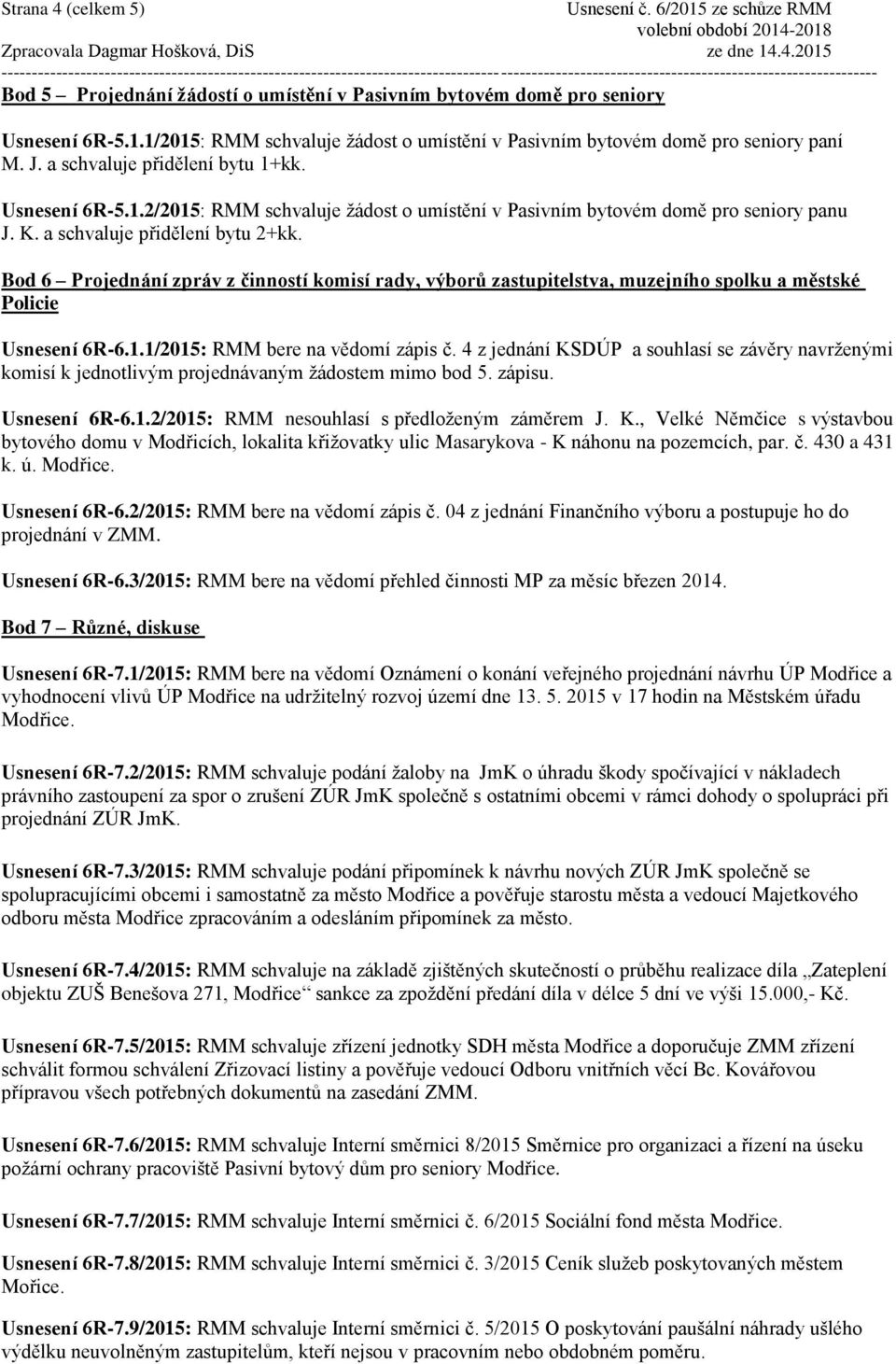 Bod 6 Projednání zpráv z činností komisí rady, výborů zastupitelstva, muzejního spolku a městské Policie Usnesení 6R-6.1.1/2015: RMM bere na vědomí zápis č.