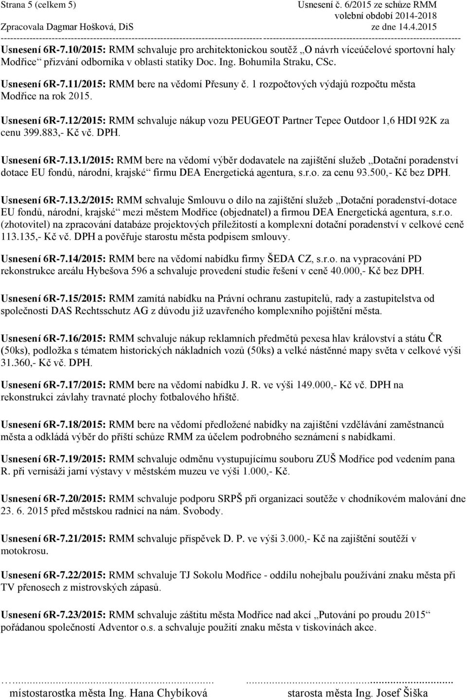 12/2015: RMM schvaluje nákup vozu PEUGEOT Partner Tepee Outdoor 1,6 HDI 92K za cenu 399.883,- Kč vč. DPH. Usnesení 6R-7.13.