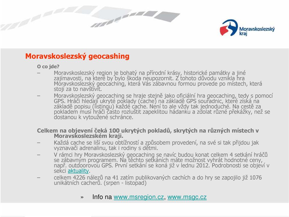 Moravskoslezský geocaching se hraje stejně jako oficiální hra geocaching, tedy s pomocí GPS.