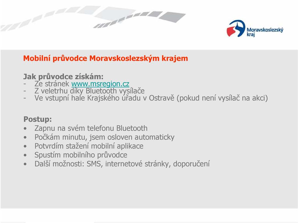 vysílač na akci) Postup: Zapnu na svém telefonu Bluetooth Počkám minutu, jsem osloven automaticky