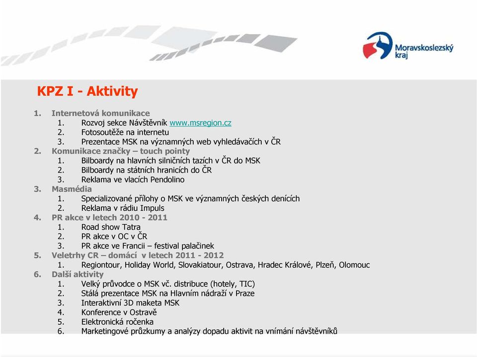 Specializované přílohy o MSK ve významných českých denících 2. Reklama v rádiu Impuls 4. PR akce v letech 2010-2011 1. Road show Tatra 2. PR akce v OC v ČR 3. PR akce ve Francii festival palačinek 5.