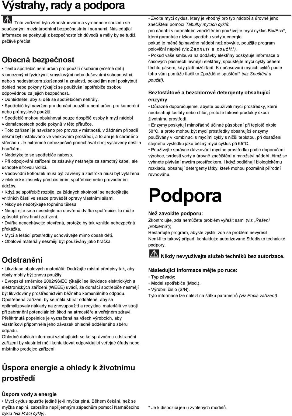 Obecná bezpečnost Tento spotřebič není určen pro pouţití osobami (včetně dětí) s omezenými fyzickými, smyslovými nebo duševními schopnostmi, nebo s nedostatkem zkušeností a znalostí, pokud jim není